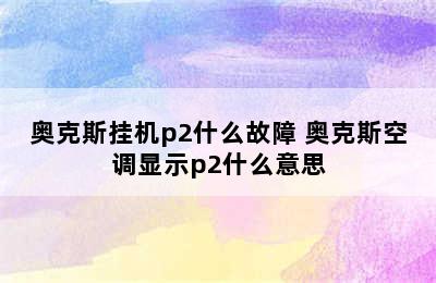 奥克斯挂机p2什么故障 奥克斯空调显示p2什么意思